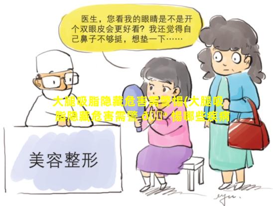 大腿吸脂隐藏危害需警惕(大腿吸脂隐藏危害需警 💮 惕哪些疾病)